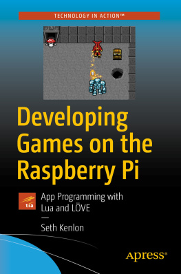 Seth Kenlon Developing Games on the Raspberry Pi: App Programming with Lua and LÖVE