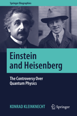 Konrad Kleinknecht - Einstein and Heisenberg: The Controversy Over Quantum Physics