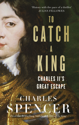 Charles Spencer To Catch a King: Charles II’s Great Escape