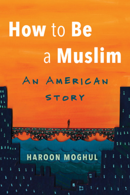 Haroon Moghul - How to Be a Muslim: An American Story