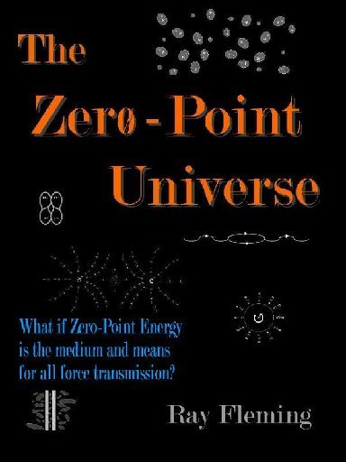 The Zero-Point Universe By Ray Fleming This publication was published - photo 1