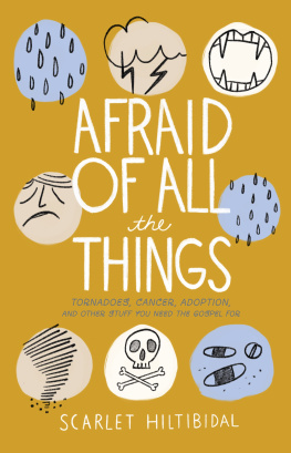 Scarlet Hiltibidal - Afraid of All the Things: Tornadoes, Cancer, Adoption, and Other Stuff You Need the Gospel For