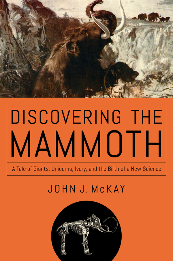 Discovering the Mammoth A Tale of Giants Unicorns Ivory and the Birth of a New Science - image 1