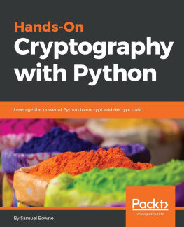 Samuel Bowne - Hands-On Cryptography with Python: Leverage the Power of Python to Encrypt and Decrypt Data