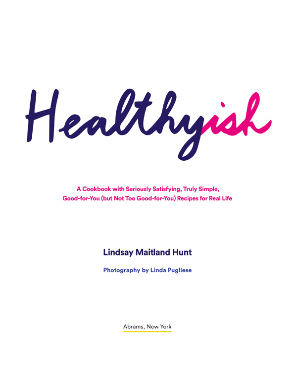 TABLE OF CONTENTS INTRODUCTION how to be healthyish CHAPTER 1 breakfast - photo 1