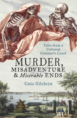 Catie Gilchrist Murder, Misadventure and Miserable Ends: Tales from a Colonial Coroner’s Court