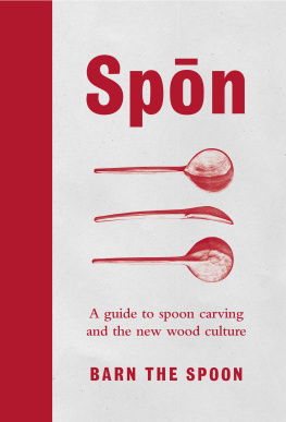 Barn The Spoon Spōn: A Guide to Spoon Carving and the New Wood Culture