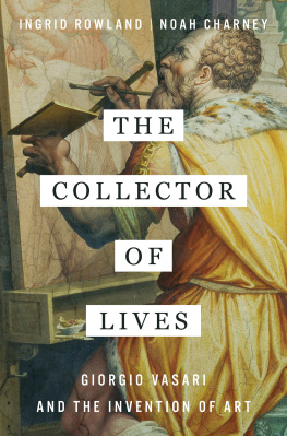 Ingrid Rowland - The Collector of Lives: Giorgio Vasari and the Invention of Art