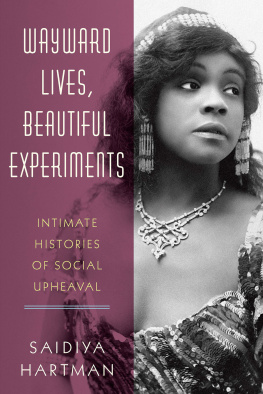 Saidiya V. Hartman Wayward Lives, Beautiful Experiments: Intimate Histories of Social Upheaval