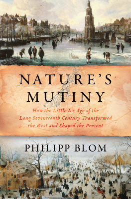 Philipp Blom Nature’s Mutiny: How the Little Ice Age of the Long Seventeenth Century Transformed the West and Shaped the Present