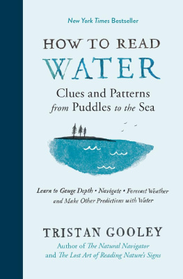 Tristan Gooley - How to Read Water: Clues and Patterns from Puddles to the Sea: Learn to Gauge Depth, Navigate, Forecast Weather, and Make Other Predictions with Water