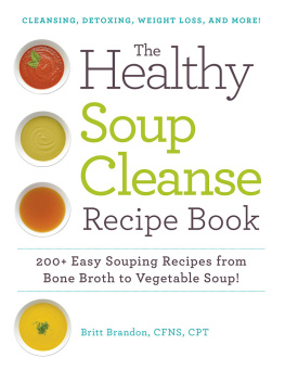 Britt Brandon - The Healthy Soup Cleanse Recipe Book: 200+ Easy Souping Recipes from Bone Broth to Vegetable Soup