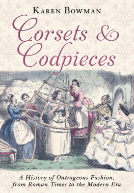 Karen Bowman - Corsets and Codpieces: A History of Outrageous Fashion, from Roman Times to the Modern Era