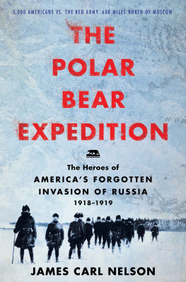 James Carl Nelson - The Polar Bear Expedition: The Heroes of America’s Forgotten Invasion of Russia, 1918-1919