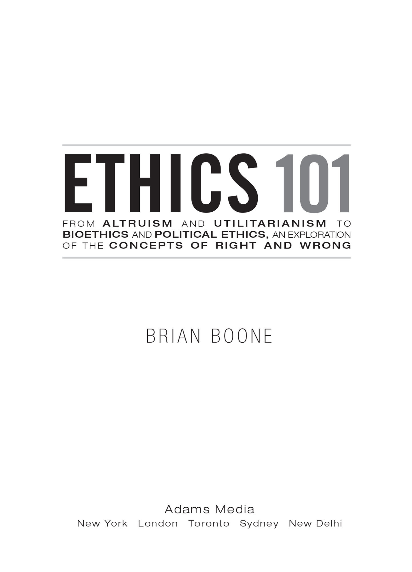 Ethics 101 From Altruism and Utilitarianism to Bioethics and Political Ethics an Exploration of the Concepts of Right and Wrong - image 2