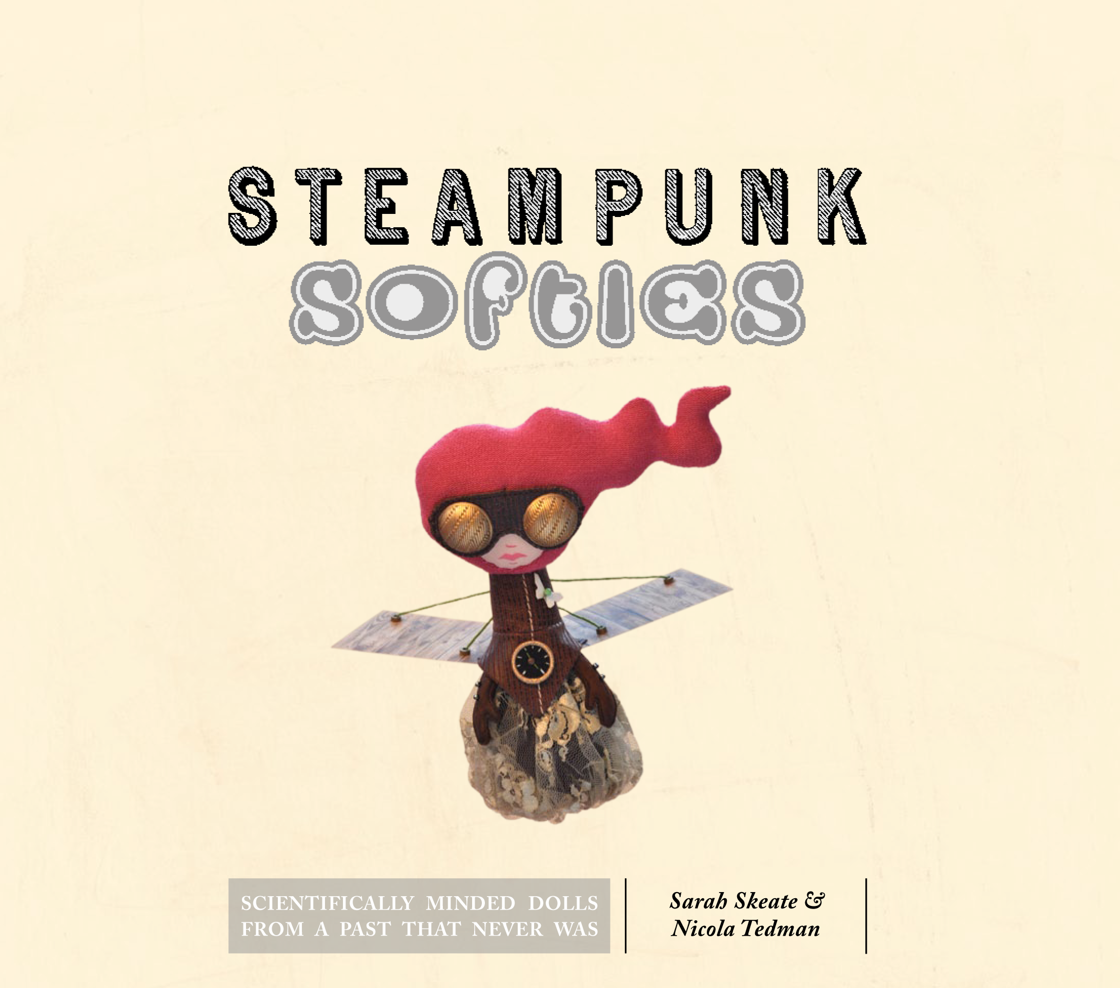 Steampunk Softies Copyright Ivy Press Limited 2011 All rights reserved No - photo 2