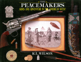 Robert L. Wilson The Peacemakers: Arms and Adventure in the American West