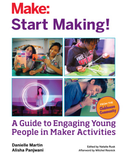 Danielle Martin Start Making!: A Guide to Engaging Young People in Maker Activities