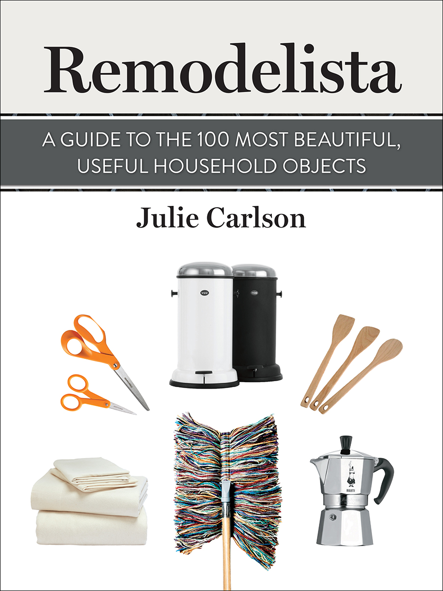 Remodelista A Guide to the 100 Most Beautiful Useful Household Objects Julie - photo 1