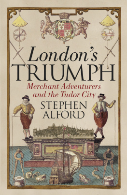 Stephen Alford London’s Triumph: Merchant Adventurers and the Tudor City