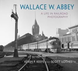 Scott Lothes Wallace W. Abbey: A Life in Railroad Photography