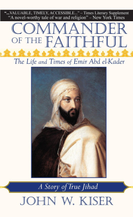 John W. Kiser - Commander of the Faithful: The Life and Times of Emir Abd El-Kader: A Story of True Jihad