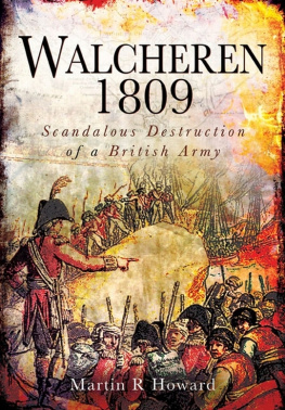 Martin R. Howard Walcheren 1809: Scandalous Destruction of a British Army