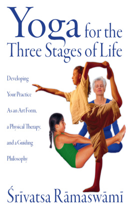 Srivatsa Ramaswami - Yoga for the Three Stages of Life: Developing Your Practice As an Art Form, a Physical Therapy, and a Guiding Philosophy