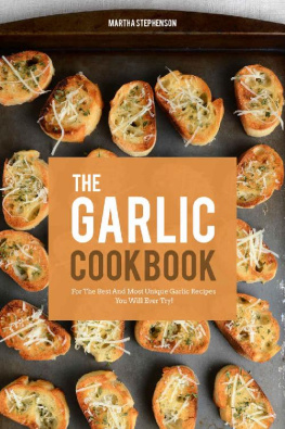 Martha Stephenson - The Garlic Cookbook: For the Best and Most Unique Garlic Recipes You Will Ever Try!