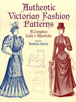 Kristina Harris - Authentic Victorian Fashion Patterns: A Complete Lady’s Wardrobe