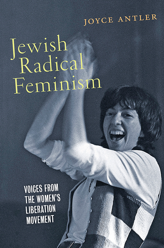 Jewish Radical Feminism THE GOLDSTEIN-GOREN SERIES IN AMERICAN JEWISH HISTORY - photo 1