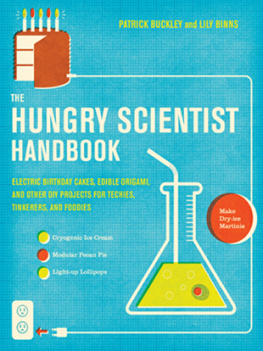 Patrick Buckley The Hungry Scientist Handbook: Electric Birthday Cakes, Edible Origami, and Other DIY Projects for Techies, Tinkerers, and Foodies