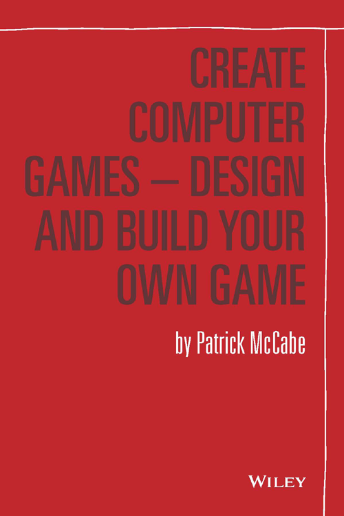 CREATE COMPUTER GAMES DESIGN AND BUILD YOUR OWN GAME Published by John Wiley - photo 2