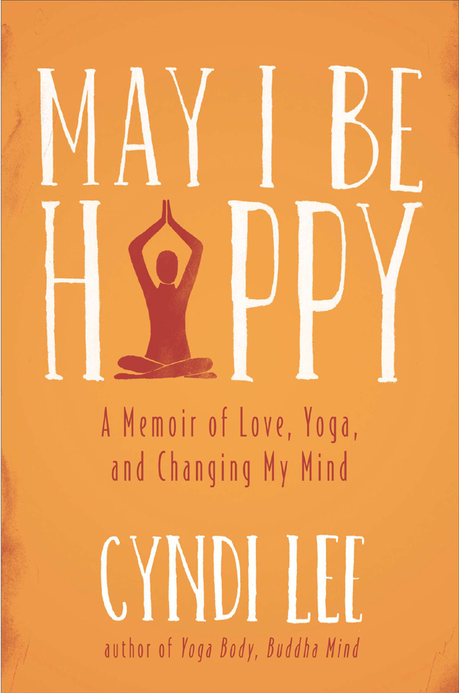 May I Be Happy A Memoir of Love Yoga and Changing My Mind - image 1