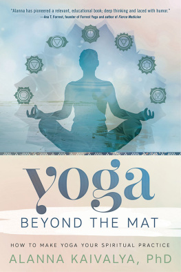 Alanna Kaivalya - Yoga Beyond the Mat: How to Make Yoga Your Spiritual Practice