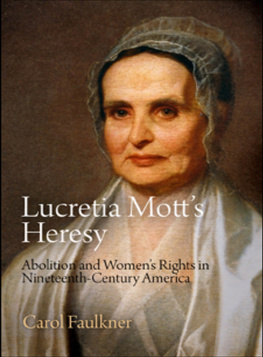 Carol Faulkner Lucretia Mott’s Heresy: Abolition and Women’s Rights in Nineteenth-Century America