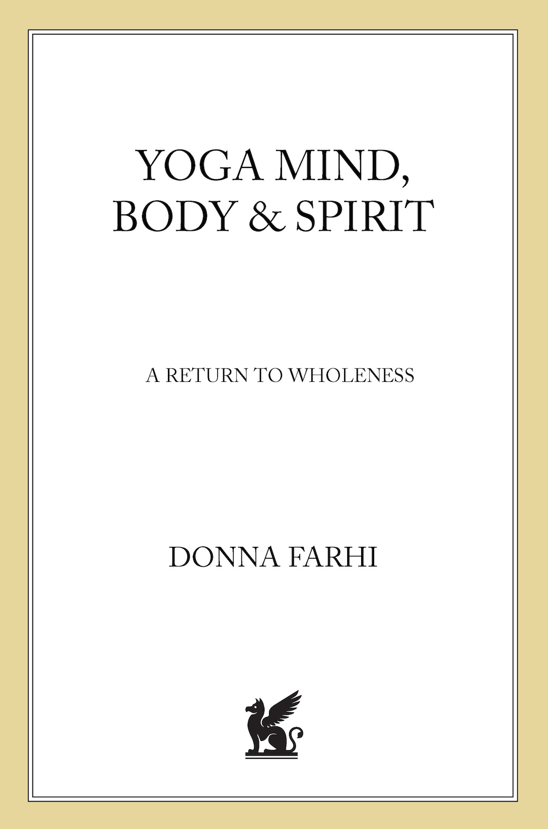YOGA MIND BODY SPIRIT A RETURN TO WHOLENESS DONNA FARHI The author and - photo 1