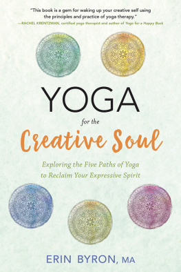 Erin Byron Yoga for the Creative Soul: Exploring the Five Paths of Yoga to Reclaim Your Expressive Spirit