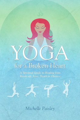 Michelle Paisley - Yoga for a Broken Heart: A Spiritual Guide to Healing from Break-up, Loss, Death or Divorce