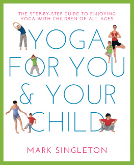 Mark Singleton - Yoga for You and Your Child: The Step-By-Step Guide to Enjoying Yoga with Children of All Ages