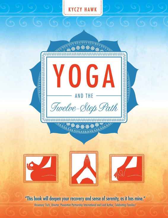 Praise for Yoga and the Twelve-Step Path You dont need to be a yogi for your - photo 1