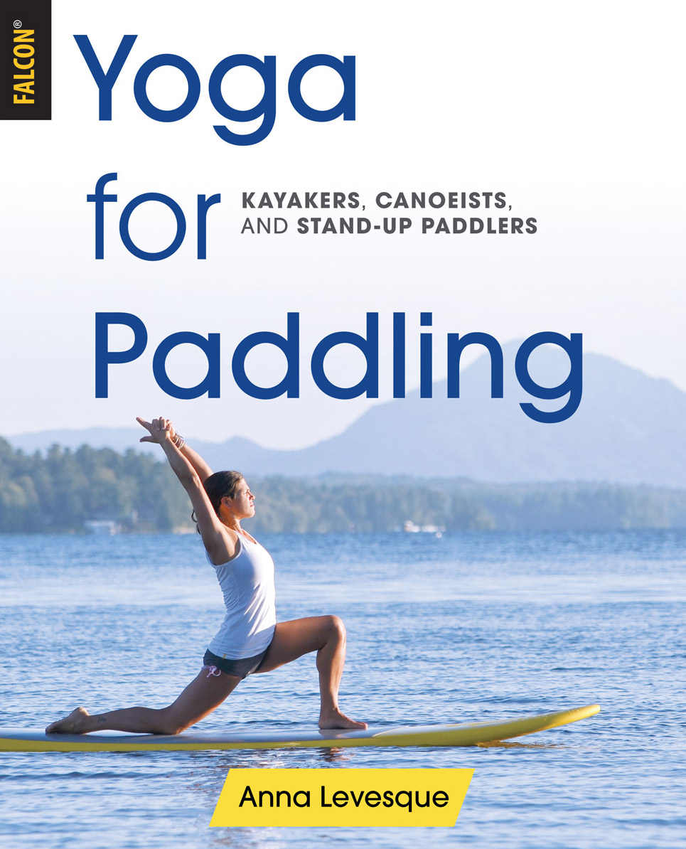 Advance Praise for Yoga for Paddling Anna has sold me on Yoga for Paddling for - photo 1