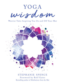 Stephanie Spence Yoga Wisdom: Warrior Tales Inspiring You On and Off Your Mat