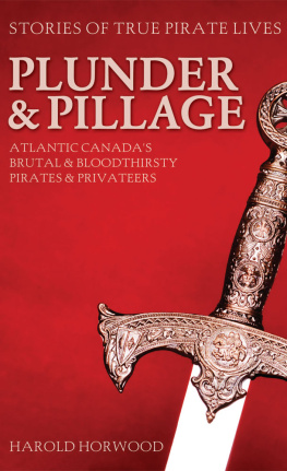 Harold Horwood - Plunder & Pillage: Atlantic Canada’s Brutal and Bloodthirsty Pirates and Privateers