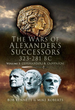 Bob Bennett - The Wars of Alexander’s Successors, 323–281 BC, Volume 1: Commanders and Campaigns