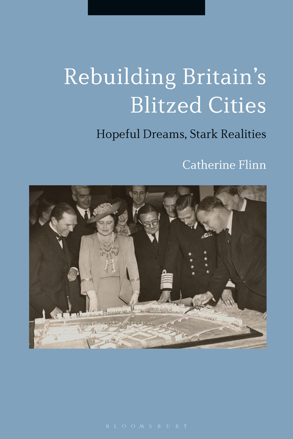 REBUILDING BRITAINS BLITZED CITIES BLOOMSBURY ACADEMIC Bloomsbury Publishing - photo 1