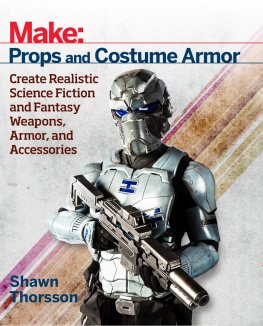 Shawn Thorsson Props and Costume Armor: Create Realistic Science Fiction & Fantasy Weapons, Armor, and Accessories