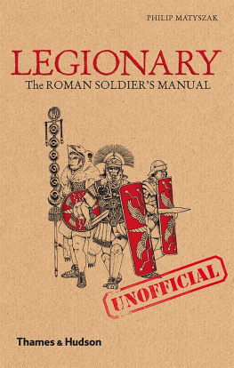 Philip Matyszak Legionary: The Roman Soldier’s (Unofficial) Manual