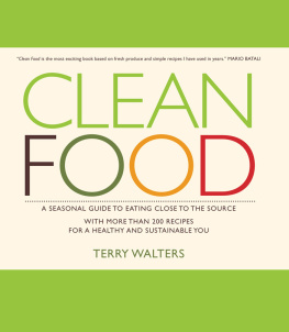 Terry Walters - Clean Food A Seasonal Guide To Eating Close To The Source With More Than 200 Recipes For A Healthy And Sustainable You