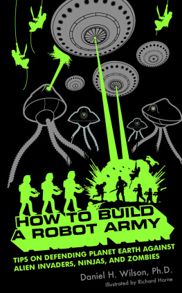 Daniel H. Wilson - How to Build a Robot Army: Tips on Defending Planet Earth Against Alien Invaders, Ninjas, and Zombies